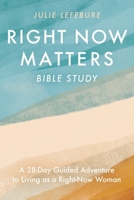 Right Now Matters Bible Study: A 28-Day Guided Adventure to Living as a Right-Now Woman B0CQJC13GG Book Cover