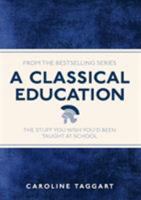 A Classical Education (The Stuff You Wish You'd Been Taught At School) 1606521322 Book Cover