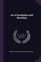 Art Of Incubation And Brooding: A Guide To Profitable Poultry Raising 1378047850 Book Cover