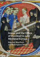 Image and the Office of the Dead in Late Medieval Europe: Regular, Repellant, and Redemptive Death 9463722114 Book Cover