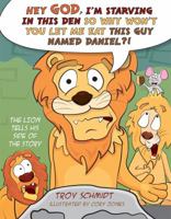 The Lion Tells His Side of the Story: Hey God, I’m Starving in This Den So Why Won’t You Let Me Eat This Guy Named Daniel?! 1433687216 Book Cover