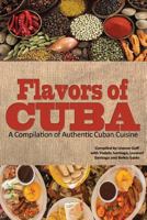 Flavors of Cuba: A Compilation of Authentic Cuban Cuisine 1523620587 Book Cover