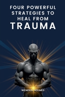 Four Powerful Strategies To Heal From Trauma 1963743547 Book Cover