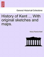 History of Kent ... With original sketches and maps. 1240958536 Book Cover