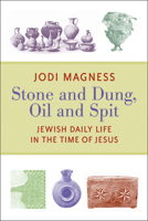 Stone and Dung, Oil and Spit: Jewish Daily Life in the Time of Jesus 0802865585 Book Cover