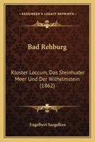 Bad Rehburg, Kloster Loccum, Das Steinhuder Meer Und Der Wilhelmstein in Ihrer Vergangenheit Und Gegenwart Kurz Geschildert 1160312036 Book Cover