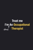 Trust Me I'm Almost An Occupational Therapist: Blank Lined Journal Notebook, with high quality cover design, funny gift for occupational Therapists / ... Therapists (6”x9” inch) 110 Pages 1650877714 Book Cover