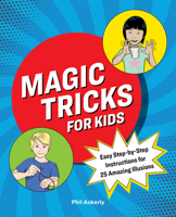 Magic Tricks for Kids: Easy Step-by-Step Instructions for 25 Amazing Illusions 1646118383 Book Cover