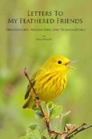 Letters to My Feathered Friends Observations, Meditations and Thanksgivings 0984239111 Book Cover