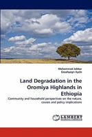 Land Degradation in the Oromiya Highlands in Ethiopia: Community and household perspectives on the nature, causes and policy implications 3843387494 Book Cover