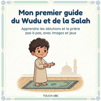 Mon premier guide du Wudu et de la Salah: Apprendre les ablutions et la prière pas à pas, avec images et jeux (French Edition) B0GJTMSHYB Book Cover