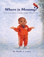 Where Is Mommy? Love Doesn't Leave-It Simply Changes Where It Lives B0GPGW9NML Book Cover