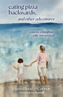 eating pizza backwards, and other adventures: a mom, a daughter, a life unexpected B0F6T6QVZ8 Book Cover