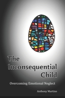 The Inconsequential Child: Overcoming Emotional Neglect 0988679175 Book Cover