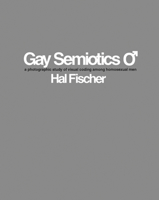 Hal Fischer: Gay Semiotics: A Photographic Study of Visual Coding Among Homosexual Men 0976184176 Book Cover