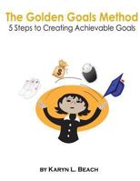 The Golden Goals Method: 5 Steps to Creating Achievable Goals 1494295466 Book Cover