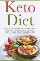 Keto Diet: Keto Diet Guide Cookbook For Beginners with Meal Plan and Simple, Delicious Recipes To Lose Weight and Look Good 1722701560 Book Cover