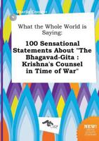 What the Whole World Is Saying: 100 Sensational Statements about the Bhagavad-Gita: Krishna's Counsel in Time of War 5517040047 Book Cover