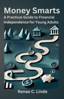 Money Smarts: A Practical Guide to Financial Independence for Young Adults B0FD51HSQT Book Cover