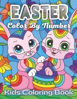 Easter Color By Number Kids Coloring Book: An Amazing Coloring Book For Kids To Relax And Relieve Stress With Easter Illustrations B08YQM3PM9 Book Cover
