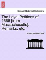 The Loyal Petitions of 1666 [from Massachusetts]. Remarks, etc. 1241511845 Book Cover