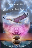 You Are in a Wonderful World : Mindfulness - Guide to Awakening, Personal Growth, Positive Thinking, Self-Esteem, Continuous Improvement - Step Away from the Stress 1089698968 Book Cover