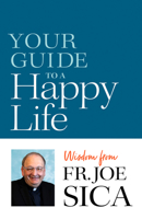 Your Guide to a Happy Life: Wisdom from Fr. Joe Sica 1627855645 Book Cover