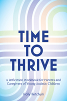 Time to Thrive: A Reflection Workbook for Parents and Caregivers of Young Autistic Children 1963367472 Book Cover