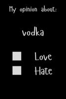 My opinion about: vodka Love Hate: Show Your Opinion, Great Gift Idea With Funny Text On Cover, Great Motivational, Unique Notebook, Journal, Diary 1678777684 Book Cover