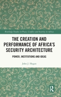 The Creation and Performance of Africa’s Security Architecture: Power, Institutions and Ideas (Routledge Studies in Peace, Conflict and Security in Africa) 1032169184 Book Cover
