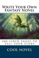 Write Your Own Fantasy Novel: 400 lined pages to tell your story 1539410099 Book Cover