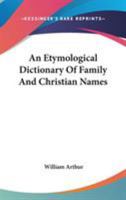 An Etymological Dictionary of Family and Christian Names: With an Essay on Their Derivation and Import 9353929873 Book Cover