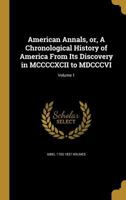 American Annals, or, A Chronological History of America From Its Discovery in MCCCCXCII to MDCCCVI; Volume 1 136020122X Book Cover