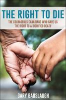 The Right to Die: The Courageous Canadians Who Gave Us the Right to a Dignified Death 1459411161 Book Cover
