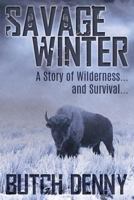 Savage Winter: A Story of Wilderness... and Survival... 0692568840 Book Cover