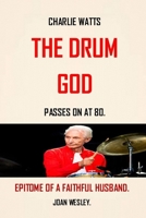 CHARLIE WATTS: THE DRUM GOD AND MOST FASHIONABLE OF MEN AND EPITOME OF A FAITHFUL HUSBAND B09F1D1WGK Book Cover