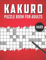 Kakuro Puzzle Book for Adults Hard: Advanced Level 100 Japanese Cross Sums Math and Logic Puzzles for Adults - Extreme Kakuro Puzzles for Adults B08NDZ1GQT Book Cover