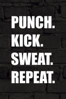 Punch. Kick. Sweat. Repeat.: All Purpose 6x9 Blank Lined Notebook Journal Way Better Than A Card Trendy Unique Gift Black Wall Kickboxing 1706060548 Book Cover