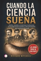 CUANDO LA CIENCIA SUEÑA: Sueños, visiones y misteriosas revelaciones en el origen de los inventos y descubrimientos que cambiaron el mundo (Spanish Edition) B0HGY48QZC Book Cover
