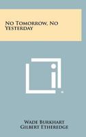 No Tomorrow, No Yesterday 1258409755 Book Cover