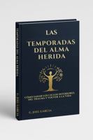 LAS TEMPORADAS DEL ALMA HERIDA: Cómo sanar los ciclos interiores del trauma y volver a la vida (Spanish Edition) B0GBVMYX3Z Book Cover