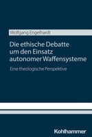 Die Ethische Debatte Um Den Einsatz Autonomer Waffensysteme : Eine Theologische Perspektive 3170459961 Book Cover
