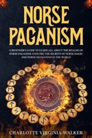 NORSE PAGANISM: A Beginner's Guide to learn All about the Realms of Norse Paganism. Explore the Secrets of Norse Magic and Norse Shamanism in the World B09TF1JW8L Book Cover