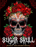 Sugar Skull: A Coloring Book for Adults Featuring Fun Day of the Dead Sugar Skull Designs and Easy Patterns for Relaxation B08JRJ1Z51 Book Cover