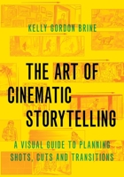 The Art of Cinematic Storytelling: A Visual Guide to Planning Shots, Cuts, and Transitions 0190054336 Book Cover