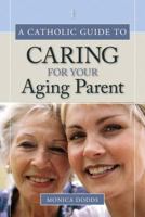 A Catholic Guide to Caring for Your Aging Parent 0829418725 Book Cover
