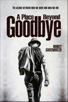 A Place Beyond Goodbye: The Silence Between Who We Were and Who We Are B0GSSFRXFL Book Cover