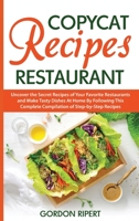 Copycat Recipes Restaurant: Uncover the Secret Recipes of Your Favorite Restaurants and Make Tasty Dishes At Home By Following This Complete Compilation of Step-by-Step Recipes 1801729034 Book Cover
