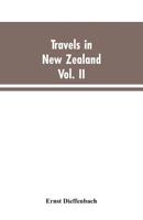 Travels in New Zealand [microform]: With Contributions to the Geography, Geology, Botany, and Natural History of That Country; Volume 2 1019122307 Book Cover