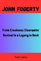JOHN FOGERTY: From Creedence Clearwater Revival to a Legacy in Rock B0FTZJN2CK Book Cover